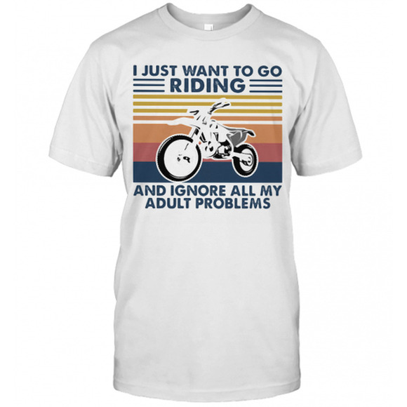 Other - Motocross I Just Want To Go Riding And Ignore All My Adult Problems  T-Shirt